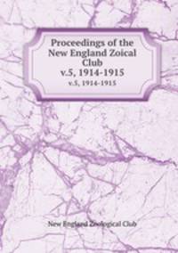 Proceedings of the New England Zoical Club. v.5, 1914-1915