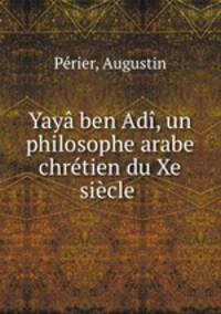 Yaya ben Adi, un philosophe arabe chretien du Xe siecle