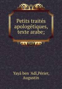 Petits traites apologetiques, texte arabe;