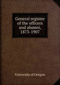 General register of the officers and alumni, 1873-1907