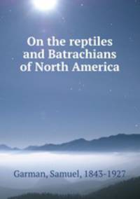 On the reptiles and Batrachians of North America