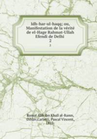 Idh-har-ul-haqq; ou, Manifestation de la vrit de el-Hage Rahmat-Ullah Efendi de Delhi . 2