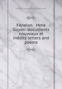 Fenelon & Mme Guyon: documents nouveaux et inedits letters and poems.