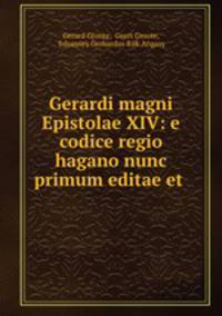 Gerardi magni Epistolae XIV: e codice regio hagano nunc primum editae et .