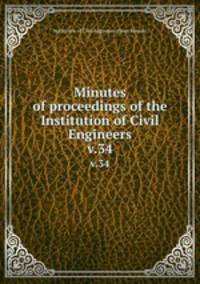 Minutes of proceedings of the Institution of Civil Engineers. v.34