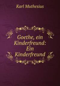 Goethe, ein Kinderfreund: Ein Kinderfreund