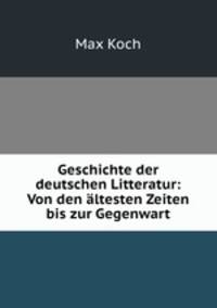Geschichte der deutschen Litteratur: Von den altesten Zeiten bis zur Gegenwart