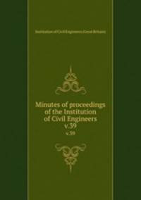 Minutes of proceedings of the Institution of Civil Engineers. v.39