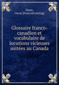 Glossaire franco-canadien et vocabulaire de locutions vicieuses usite?es au Canada