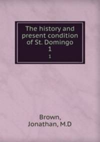 The history and present condition of St. Domingo. 1