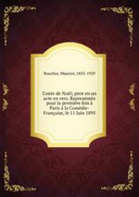 Conte de Noel; pece en un acte en vers. Representee pour la premiere fois a Paris a la Comedie-Francaise, le 11 Juin 1895