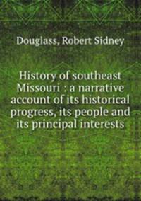 History of southeast Missouri : a narrative account of its historical progress, its people and its principal interests