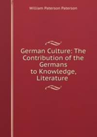 German Culture: The Contribution of the Germans to Knowledge, Literature .