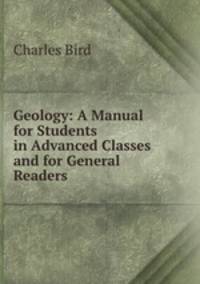 Geology: A Manual for Students in Advanced Classes and for General Readers