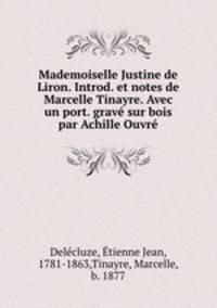 Mademoiselle Justine de Liron. Introd. et notes de Marcelle Tinayre. Avec un port. grave sur bois par Achille Ouvre