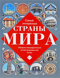 Самые интересные страны мира. Обзорно-географический иллюстрированный атлас