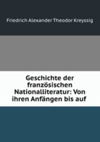 Geschichte der franzosischen Nationalliteratur: Von ihren Anfangen bis auf .
