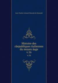 Histoire des republiques italiennes du moyen age. v.16