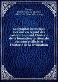 Ge?ographie historique (lec?ons en regard des cartes) re?sumant l