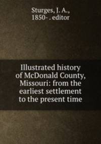 Illustrated history of McDonald County, Missouri: from the earliest settlement to the present time