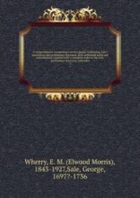 A comprehensive commentary on the Qurn; comprising Sale`s translation and preliminary discourse, with additional notes and emendations; together with a complete index to the text, preliminary discourse, and notes. 1