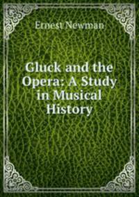 Gluck and the Opera: A Study in Musical History