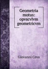 Geometria motus: opvscvlvm geometricvm