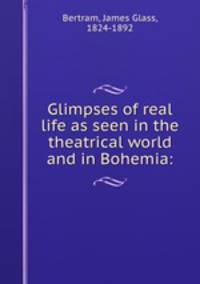 Glimpses of real life as seen in the theatrical world and in Bohemia: