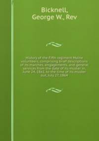 History of the Fifth regiment Maine volunteers, comprising brief descriptions of its marches, engagements, and general services from the date of its muster in, June 24, 1861, to the time of its muster out, July 27, 1864