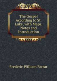The Gospel According to St. Luke, with Maps, Notes and Introduction