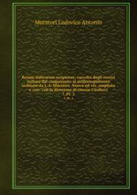 Rerum italicarum scriptores; raccolta degli storici italiani dal cinquecento al millecinquecento ordinata da L.A. Muratori. Nuova ed. riv. ampliata e corr. con la direzione di Giosue Carducci. 7, Pt. 2