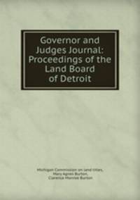 Governor and Judges Journal: Proceedings of the Land Board of Detroit