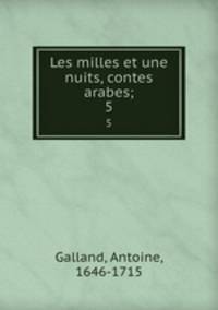 Les milles et une nuits, contes arabes;. 5