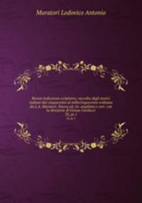 Rerum italicarum scriptores; raccolta degli storici italiani dal cinquecento al millecinquecento ordinata da L.A. Muratori. Nuova ed. riv. ampliata e corr. con la direzione di Giosue Carducci. 33, pt.1