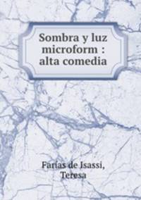 Sombra y luz microform : alta comedia