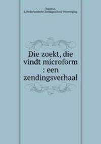 Die zoekt, die vindt microform : een zendingsverhaal