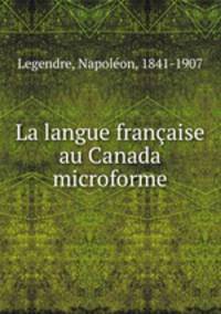 La langue francaise au Canada microforme