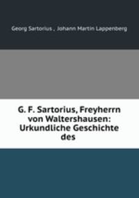 G. F. Sartorius, Freyherrn von Waltershausen: Urkundliche Geschichte des .