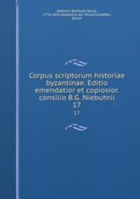 Corpus scriptorum historiae byzantinae. Editio emendatior et copiosior. consilio B.G. Niebuhrii. 17