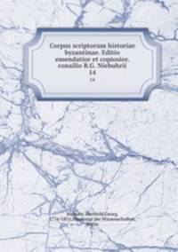 Corpus scriptorum historiae byzantinae. Editio emendatior et copiosior. consilio B.G. Niebuhrii. 14