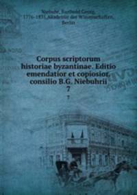 Corpus scriptorum historiae byzantinae. Editio emendatior et copiosior. consilio B.G. Niebuhrii. 7
