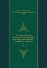 Corpus scriptorum historiae byzantinae. Editio emendatior et copiosior. consilio B.G. Niebuhrii. 9