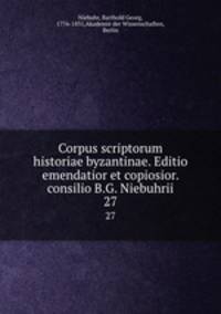 Corpus scriptorum historiae byzantinae. Editio emendatior et copiosior. consilio B.G. Niebuhrii. 27