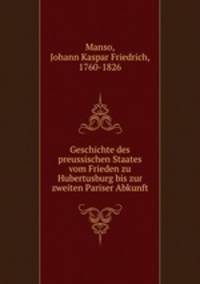 Geschichte des preussischen Staates vom Frieden zu Hubertusburg bis zur zweiten Pariser Abkunft