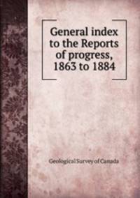 General index to the Reports of progress, 1863 to 1884