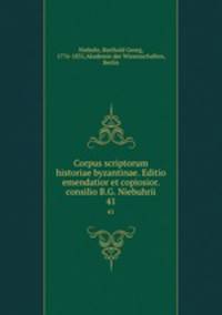 Corpus scriptorum historiae byzantinae. Editio emendatior et copiosior. consilio B.G. Niebuhrii. 41