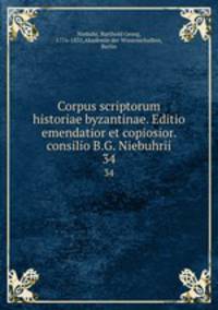 Corpus scriptorum historiae byzantinae. Editio emendatior et copiosior. consilio B.G. Niebuhrii. 34