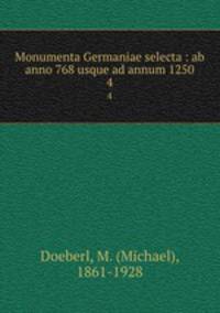 Monumenta Germaniae selecta : ab anno 768 usque ad annum 1250. 4