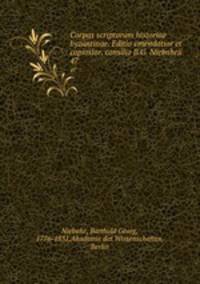 Corpus scriptorum historiae byzantinae. Editio emendatior et copiosior. consilio B.G. Niebuhrii. 47