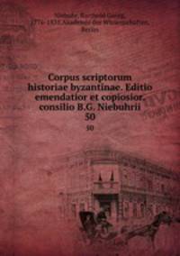 Corpus scriptorum historiae byzantinae. Editio emendatior et copiosior. consilio B.G. Niebuhrii. 50